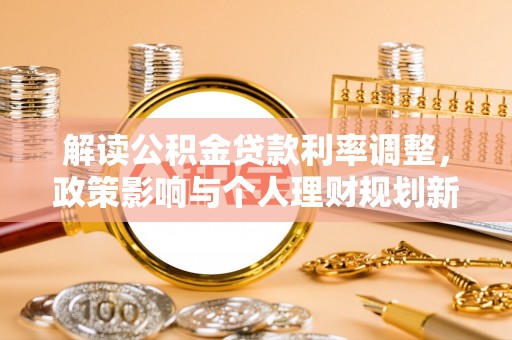 额敏解读公积金贷款利率调整，政策影响与个人理财规划新思路