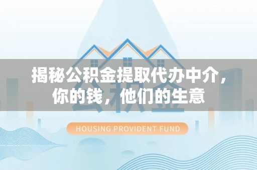 额敏揭秘公积金提取代办中介，你的钱，他们的生意