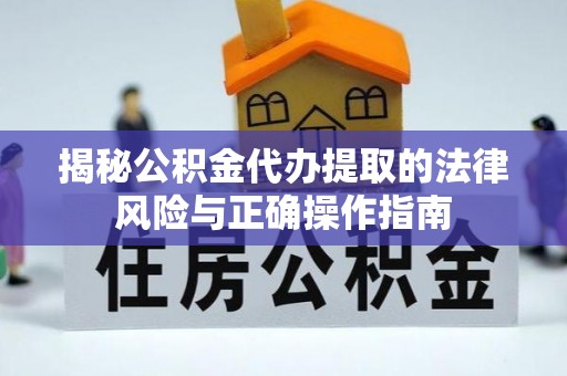额敏揭秘公积金代办提取的法律风险与正确操作指南