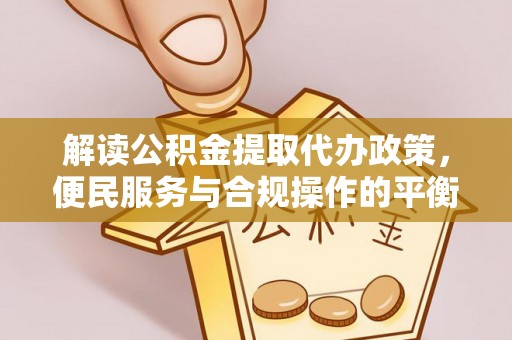 额敏解读公积金提取代办政策，便民服务与合规操作的平衡之道
