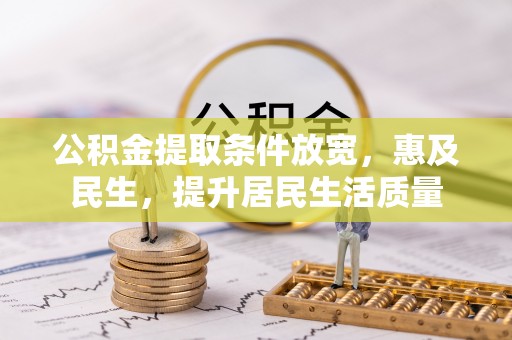 额敏公积金提取条件放宽，惠及民生，提升居民生活质量