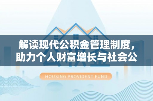 额敏解读现代公积金管理制度，助力个人财富增长与社会公平
