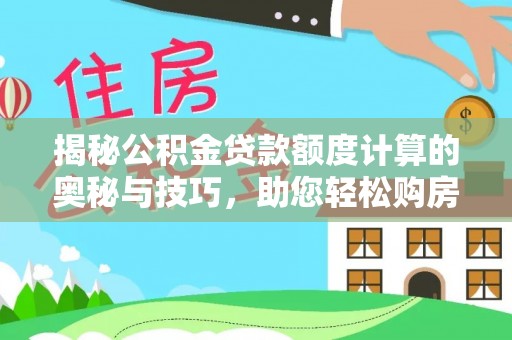 额敏揭秘公积金贷款额度计算的奥秘与技巧，助您轻松购房