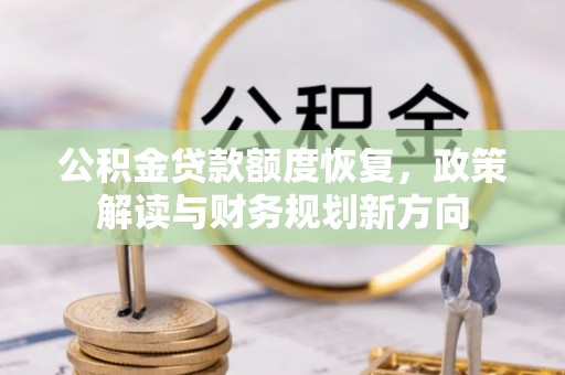 额敏公积金贷款额度恢复，政策解读与财务规划新方向