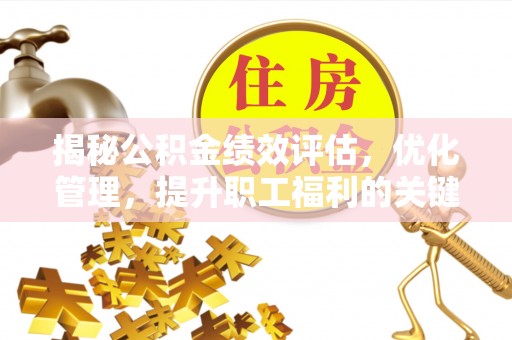 额敏揭秘公积金绩效评估，优化管理，提升职工福利的关键一步