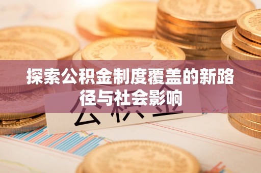 额敏探索公积金制度覆盖的新路径与社会影响