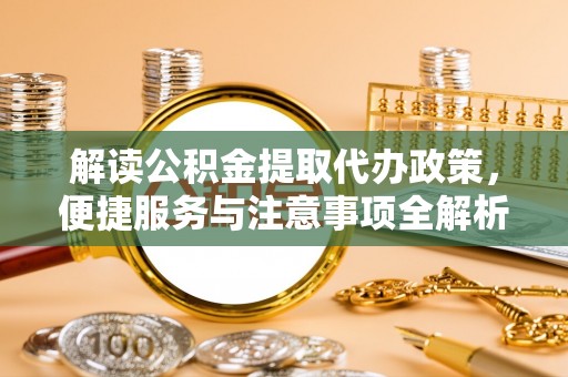 额敏解读公积金提取代办政策，便捷服务与注意事项全解析