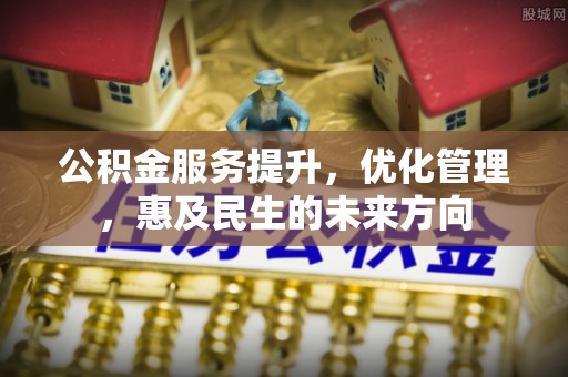 额敏公积金服务提升，优化管理，惠及民生的未来方向