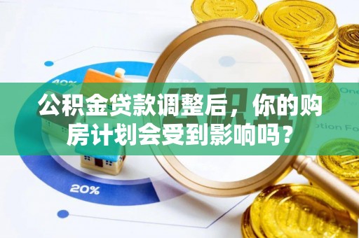 额敏公积金贷款调整后，你的购房计划会受到影响吗？
