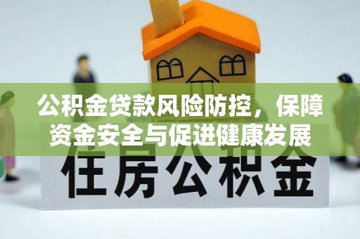 额敏公积金贷款风险防控，保障资金安全与促进健康发展