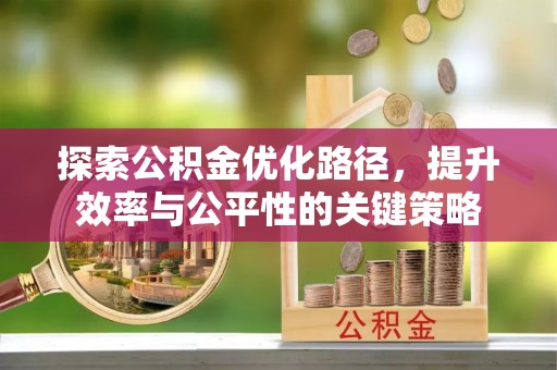 额敏探索公积金优化路径，提升效率与公平性的关键策略
