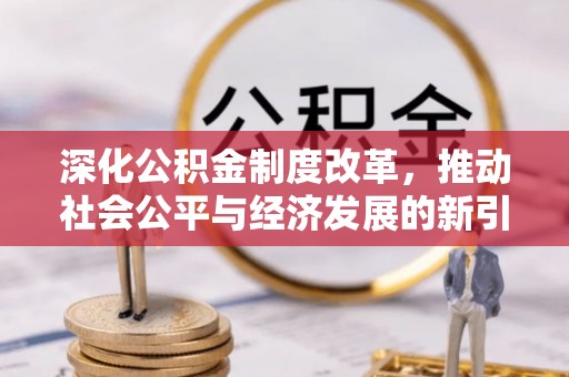 额敏深化公积金制度改革，推动社会公平与经济发展的新引擎