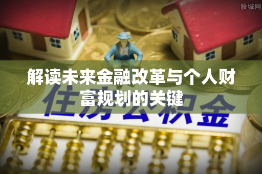 额敏解读未来金融改革与个人财富规划的关键