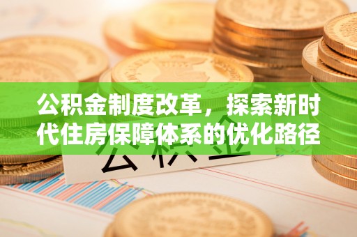 额敏公积金制度改革，探索新时代住房保障体系的优化路径