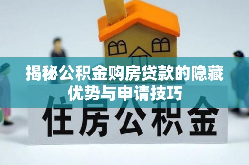 额敏揭秘公积金购房贷款的隐藏优势与申请技巧