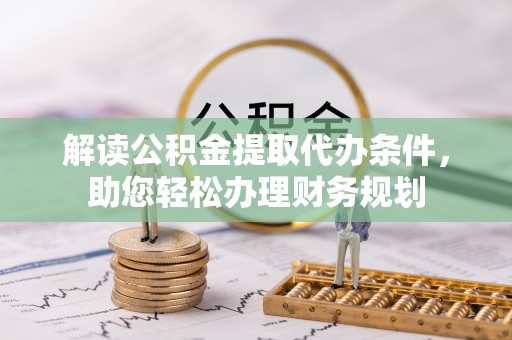 额敏解读公积金提取代办条件，助您轻松办理财务规划